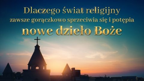 Dlaczego świat religijny zawsze gorączkowo sprzeciwia się i potępia nowe dzieło Boże