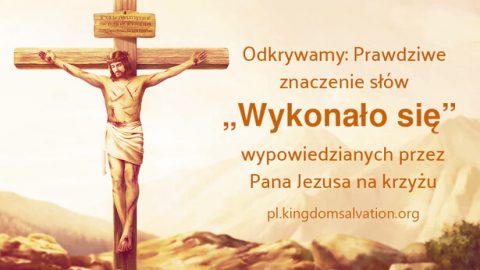 Odkrywamy: Prawdziwe znaczenie słów „Wykonało się” wypowiedzianych przez Pana Jezusa na krzyżu